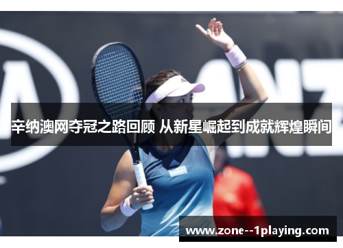 辛纳澳网夺冠之路回顾 从新星崛起到成就辉煌瞬间 辛纳澳网夺冠之路回顾 从新星崛起到成就辉煌瞬间
