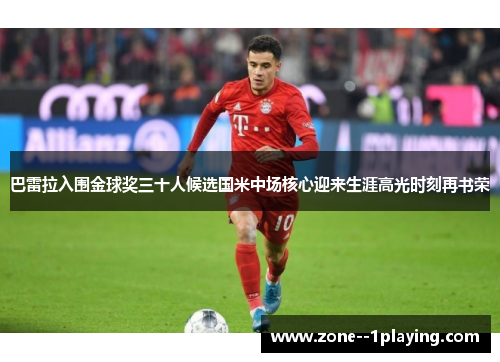 巴雷拉入围金球奖三十人候选国米中场核心迎来生涯高光时刻再书荣 巴雷拉入围金球奖三十人候选国米中场核心迎来生涯高光时刻再书荣