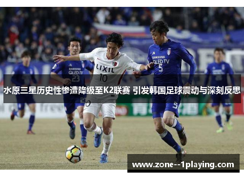 水原三星历史性惨遭降级至K2联赛 引发韩国足球震动与深刻反思 水原三星历史性惨遭降级至K2联赛 引发韩国足球震动与深刻反思