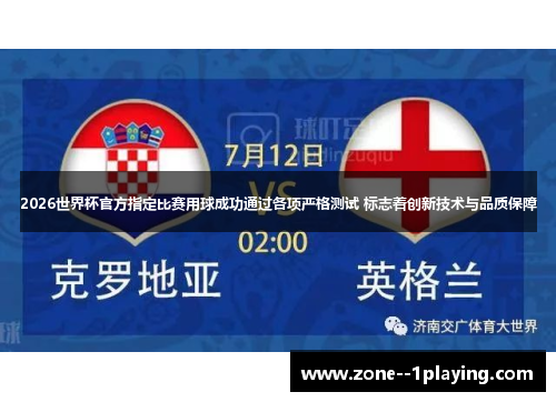 2026世界杯官方指定比赛用球成功通过各项严格测试 标志着创新技术与品质保障